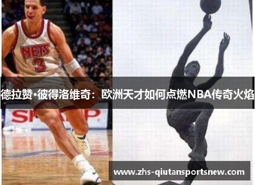 德拉赞·彼得洛维奇：欧洲天才如何点燃NBA传奇火焰