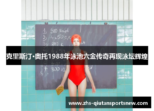 克里斯汀·奥托1988年泳池六金传奇再现泳坛辉煌