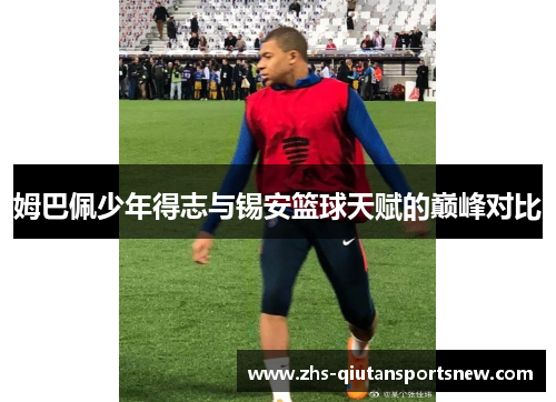 姆巴佩少年得志与锡安篮球天赋的巅峰对比